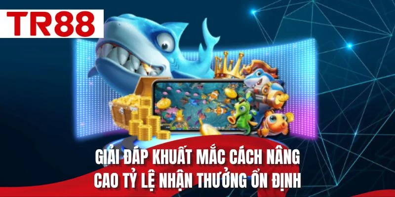 Giải đáp khuất mắc cách nâng cao tỷ lệ nhận thưởng ổn định